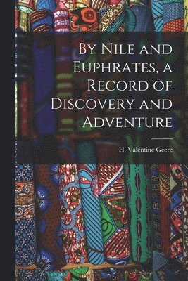 bokomslag By Nile and Euphrates, a Record of Discovery and Adventure