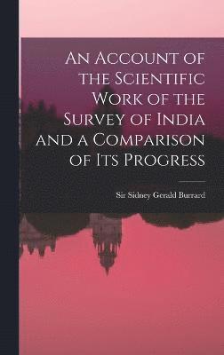Account of the Scientific Work of the Survey of India and a Comparison of Its Progress
