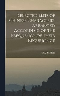 bokomslag Selected Lists of Chinese Characters, Arranged According of the Frequency of Their Recurrence