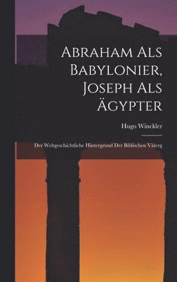 Hugo Winckler - Abraham als Babylonier, Joseph als Ägypter, Inbunden