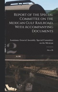 bokomslag Report of the Special Committee on the Mexican Gulf Railroad, With Accompanying Documents