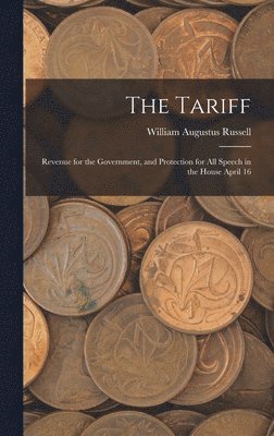 The Tariff; Revenue for the Government, and Protection for all Speech in the House April 16 1