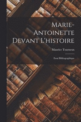 Maurice Tourneux - Marie-Antoinette Devant L'histoire, Häftad
