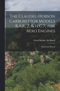 bokomslag The Claudel-Hobson Carburettor Models R.A.F., Z. & H.C.7., for Aero Engines
