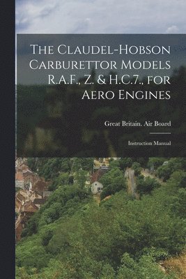 The Claudel-Hobson Carburettor Models R.A.F., Z. & H.C.7., for Aero Engines 1