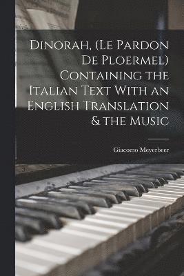 Dinorah, (Le Pardon de Ploermel) Containing the Italian Text With an English Translation & the Music 1