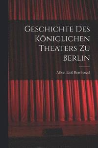 bokomslag Geschichte des Kniglichen Theaters zu Berlin