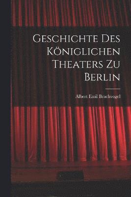 bokomslag Geschichte des Kniglichen Theaters zu Berlin
