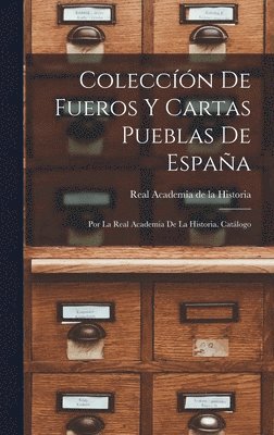 Real Academia De La Historia (Spain), Real Academia de la Historia (Spain) - Coleccíón de Fueros y Cartas Pueblas de España; por la Real Academia de la Historia. Catálogo, Inbunden