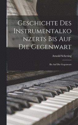 Geschichte des Instrumentalkonzerts bis auf die Gegenwart 1