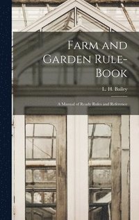 bokomslag Farm and Garden Rule-book; A Manual of Ready Rules and Reference