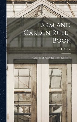 Farm and Garden Rule-book; A Manual of Ready Rules and Reference 1