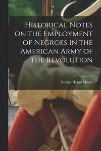 bokomslag Historical Notes on the Employment of Negroes in the American Army of the Revolution