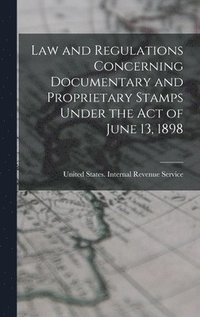 bokomslag Law and Regulations Concerning Documentary and Proprietary Stamps Under the act of June 13, 1898