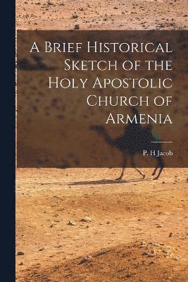 Brief Historical Sketch of the Holy Apostolic Church of Armenia 1