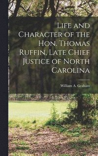 bokomslag Life and Character of the Hon. Thomas Ruffin, Late Chief Justice of North Carolina