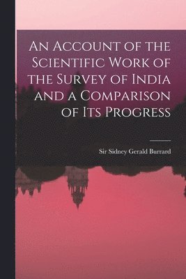 bokomslag An Account of the Scientific Work of the Survey of India and a Comparison of Its Progress