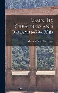 bokomslag Spain, Its Greatness and Decay (1479-1788)