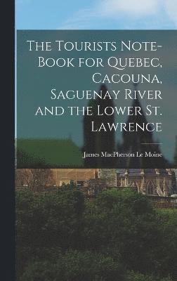 The Tourists Note-book for Quebec, Cacouna, Saguenay River and the Lower St. Lawrence 1