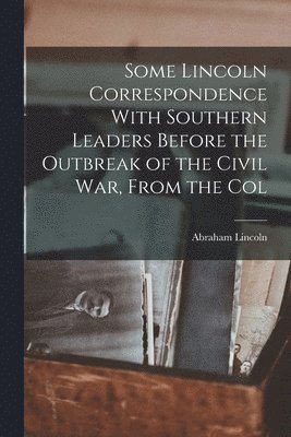 bokomslag Some Lincoln Correspondence With Southern Leaders Before the Outbreak of the Civil war, From the Col