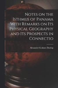 bokomslag Notes on the Isthmus of Panama With Remarks on its Physical Geography and its Prospects in Connectio