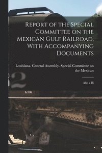 bokomslag Report of the Special Committee on the Mexican Gulf Railroad, With Accompanying Documents