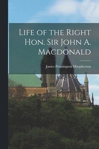 bokomslag Life of the Right Hon. Sir John A. Macdonald