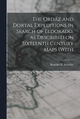 The Ordz and Dortal Expeditions in Search of Eldorado, as Described on Sixteenth Century Maps (with 1