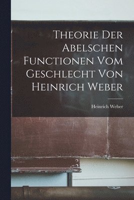 bokomslag Theorie der Abelschen Functionen vom Geschlecht von Heinrich Weber