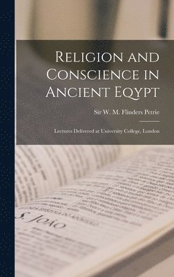 Religion and Conscience in Ancient Eqypt; Lectures Delivered at University College, London 1