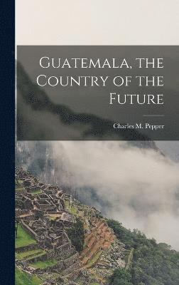 Guatemala, the Country of the Future 1