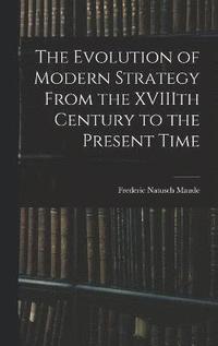 bokomslag The Evolution of Modern Strategy From the XVIIIth Century to the Present Time