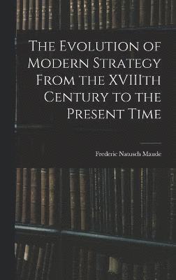 bokomslag The Evolution of Modern Strategy From the XVIIIth Century to the Present Time