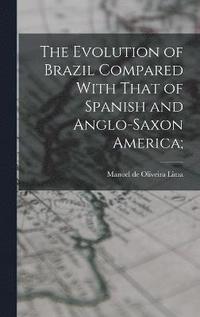 bokomslag The Evolution of Brazil Compared With That of Spanish and Anglo-Saxon America;