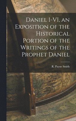 bokomslag Daniel I-VI, an Exposition of the Historical Portion of the Writings of the Prophet Daniel