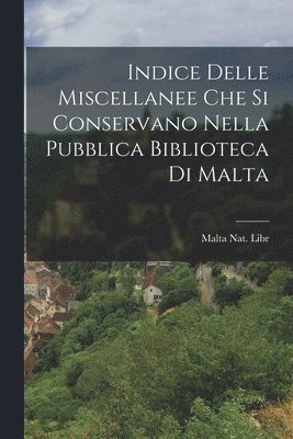 bokomslag Indice Delle Miscellanee che si Conservano Nella Pubblica Biblioteca di Malta