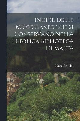 Indice Delle Miscellanee che si Conservano Nella Pubblica Biblioteca di Malta 1