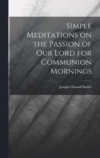 bokomslag Simple Meditations on the Passion of our Lord for Communion Mornings