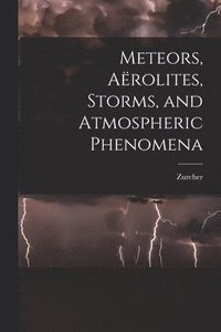 bokomslag Meteors, Arolites, Storms, and Atmospheric Phenomena