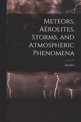 Zurcher - Meteors, Aërolites, Storms, and Atmospheric Phenomena, Häftad