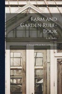 bokomslag Farm and Garden Rule-book; A Manual of Ready Rules and Reference