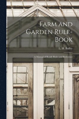 Farm and Garden Rule-book; A Manual of Ready Rules and Reference 1