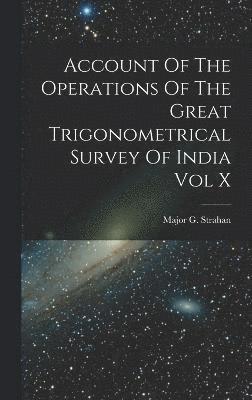 Account Of The Operations Of The Great Trigonometrical Survey Of India Vol X 1