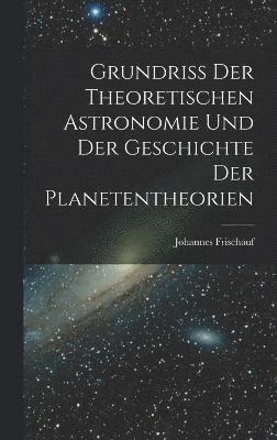 Grundriss Der Theoretischen Astronomie Und Der Geschichte Der Planetentheorien 1