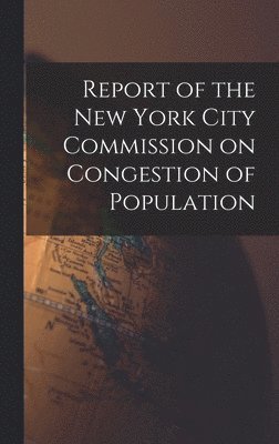 bokomslag Report of the New York City Commission on Congestion of Population