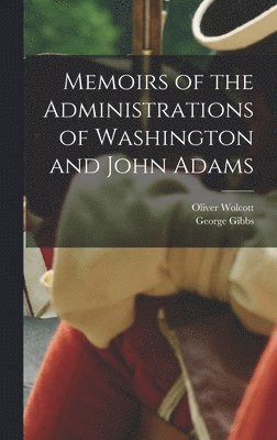 Oliver Wolcott, George Gibbs - Memoirs of the Administrations of Washington and John Adams, Inbunden