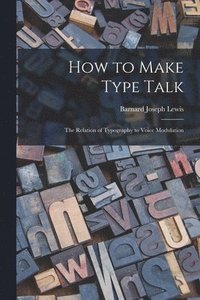 bokomslag How to Make Type Talk; the Relation of Typography to Voice Modulation