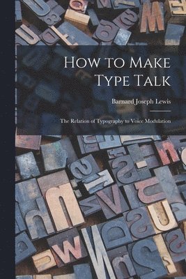 bokomslag How to Make Type Talk; the Relation of Typography to Voice Modulation