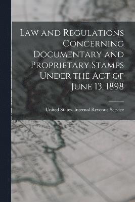 bokomslag Law and Regulations Concerning Documentary and Proprietary Stamps Under the act of June 13, 1898