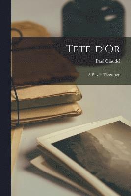 Tete-d'Or; a Play in Three Acts 1